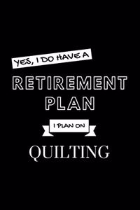 Yes, I Do Have A Retirement Plan I Plan On Quilting
