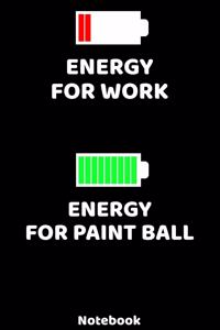 Energy for Work - Energy for Paint Ball Notebook: 120 ruled Pages 6'x9'. Journal for Player and Coaches. Writing Book for your training, your notes at work or school. Cool Gift for Paint Ball Fans a