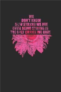 We Don't Know How Strong We Are Until Being Strong Is The Only Choice We Have