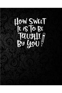 How sweet it is to be taught by you