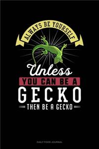 Always Be Yourself Unless You Can Be A Gecko Then Be A Gecko