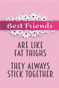 Best Friends Are Like Fat Thighs They Always Stick Together
