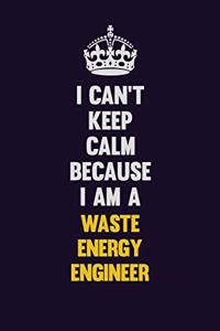 I Can't Keep Calm Because I Am A Waste Energy Engineer