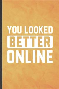 You Looked Better Online