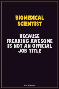 Biomedical Scientist, Because Freaking Awesome Is Not An Official Job Title: Career Motivational Quotes 6x9 120 Pages Blank Lined Notebook Journal