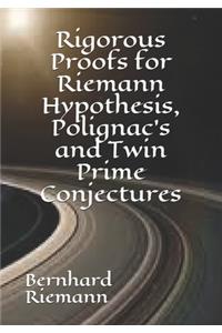 Rigorous Proofs for Riemann Hypothesis, Polignac's and Twin Prime Conjectures