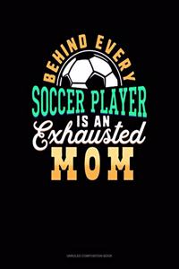 Behind Every Soccer Player Is An Exhausted Mom