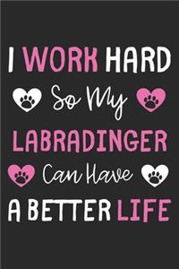 I Work Hard So My Labradinger Can Have A Better Life
