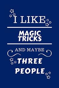 I Like Magic Tricks And Maybe Three People