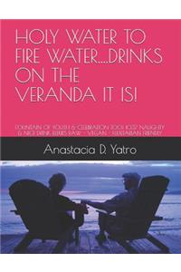 Holy Water to Fire Water...Drinks on the Veranda It Is!: Fountain of Youth & Celebration Too! 1037 Naughty & Nice Drink Elixirs Raw - Vegan - Flexitarian Friendly