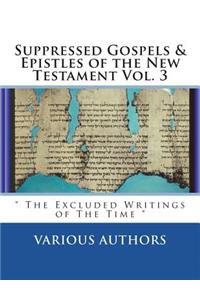 Suppressed Gospels & Epistles of the New Testament Vol. 3: " The Excluded Writings of The Time "