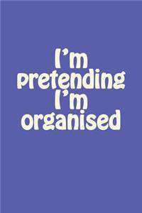 I?m Pretending I?m Organised