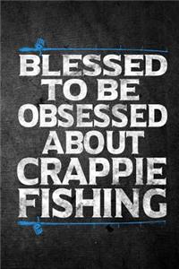 Blessed To Be Obsessed About Crappie Fishing: Funny Fish Journal For Men: Blank Lined Notebook For Fisherman To Write Notes & Writing