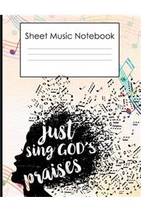 Sheet Music Notebook Just sing gods praises: Blank Sheet Music Notebook 8.5x11' 100 pages music notes Music Staff paper for composing