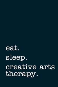 Eat. Sleep. Creative Arts Therapy. - Lined Notebook