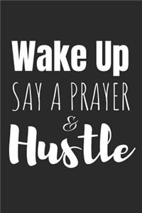 Wake Up, Say a Prayer & Hustle!