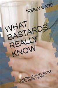 What Bastards Really Know