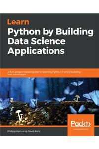 Learn Python by Building Data Science Applications