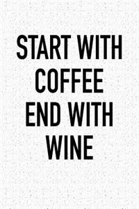 Start with Coffee End with Wine