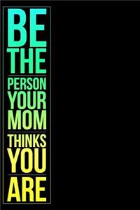 Be the Person Your Mom Thinks You Are