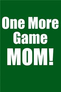 One More Game Mom!