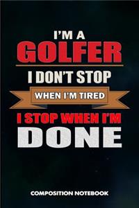 I Am a Golfer I Don't Stop When I Am Tired I Stop When I Am Done