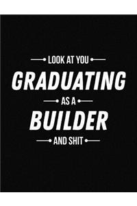 Look at You Graduating as a Builder and Shit