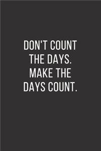 Don't Count the Days. Make the Days Count.
