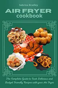 Air Fryer Cookbook: The Complete Guide to Cook Delicious and Budget Friendly Recipes with your Air Fryer