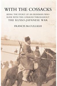 WITH THE COSSACKS. Being the story of an Irishman who rode with the Cossacks throughout the Russo-Japanese War