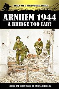Arnhem 1944 - A Bridge Too Far?