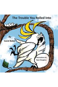 The Trouble You Rolled Into