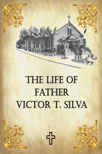 Life of Father Victor T. Silva
