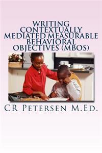 Writing Contextually Mediated Measurable Behavioral Objectives (MBOs)