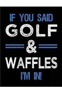 If You Said Golf & Waffles I'm In