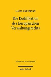 Die Kodifikation des Europaischen Verwaltungsrechts: Theoretische Und Dogmatische Grundlagen