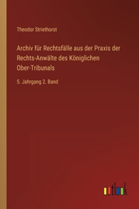 Archiv für Rechtsfälle aus der Praxis der Rechts-Anwälte des Königlichen Ober-Tribunals