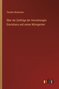 Über die Zeitfolge der Verordnungen Diocletians und seiner Mitregenten