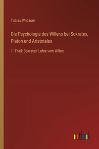 Psychologie des Willens bei Sokrates, Platon und Aristoteles: 1. Theil: Sokrates' Lehre vom Willen