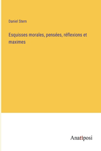 Esquisses morales, pensées, réflexions et maximes