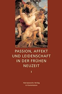 Passion, Affekt Und Leidenschaft in Der Fruhen Neuzeit