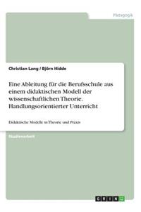 Eine Ableitung für die Berufsschule aus einem didaktischen Modell der wissenschaftlichen Theorie. Handlungsorientierter Unterricht