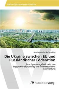 Die Ukraine zwischen EU und Russländischer Föderation