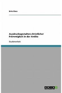 Ausdrucksgestalten christlicher Frömmigkeit in der Antike