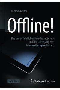 Offline!: Das Unvermeidliche Ende Des Internets Und Der Untergang Der Informationsgesellschaft