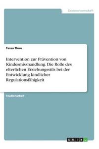 Intervention zur Prävention von Kindesmisshandlung. Die Rolle des elterlichen Erziehungsstils bei der Entwicklung kindlicher Regulationsfähigkeit