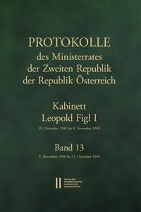 Protokolle Des Ministerrates Der Zweiten Republik Der Republik Osterreich. Kabinett Leopold Figl I, 20. Dezember 1945 Bis 8. November 1949. Band 13