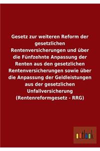 Gesetz zur weiteren Reform der gesetzlichen Rentenversicherungen und über die Fünfzehnte Anpassung der Renten aus den gesetzlichen Rentenversicherungen sowie über die Anpassung der Geldleistungen aus der gesetzlichen Unfallversicherung (Rentenrefor