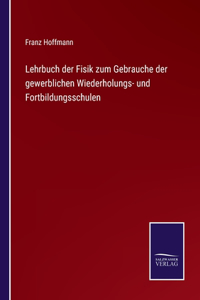 Lehrbuch der Fisik zum Gebrauche der gewerblichen Wiederholungs- und Fortbildungsschulen