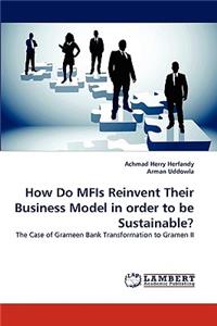 How Do MFIs Reinvent Their Business Model in order to be Sustainable?